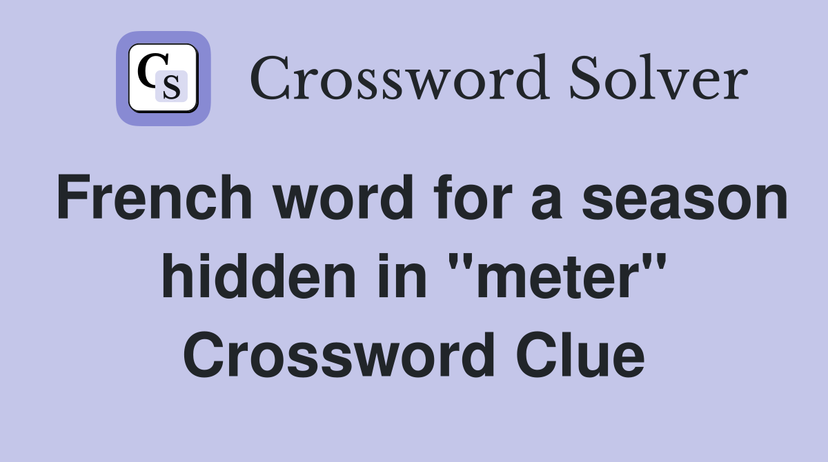 French word for a season hidden in "meter" Crossword Clue