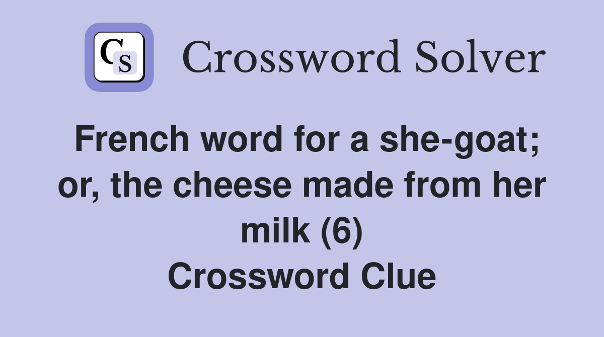 French word for a she-goat; or, the cheese made from her milk (6) Crossword Clue