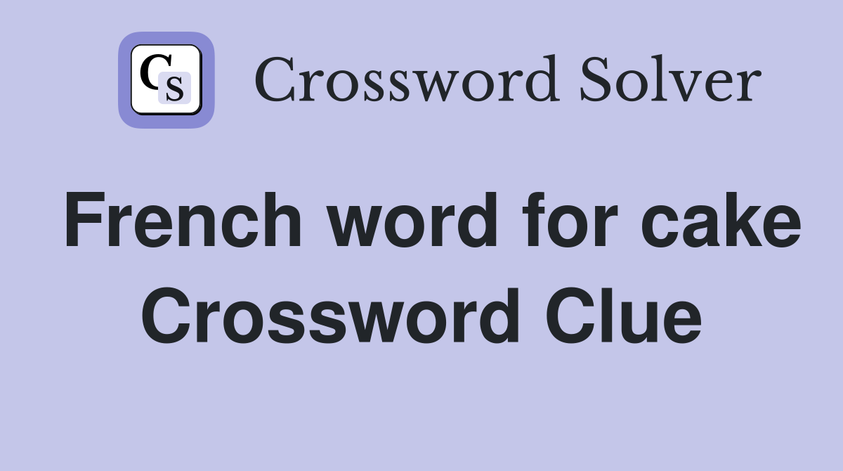 French word for cake Crossword Clue