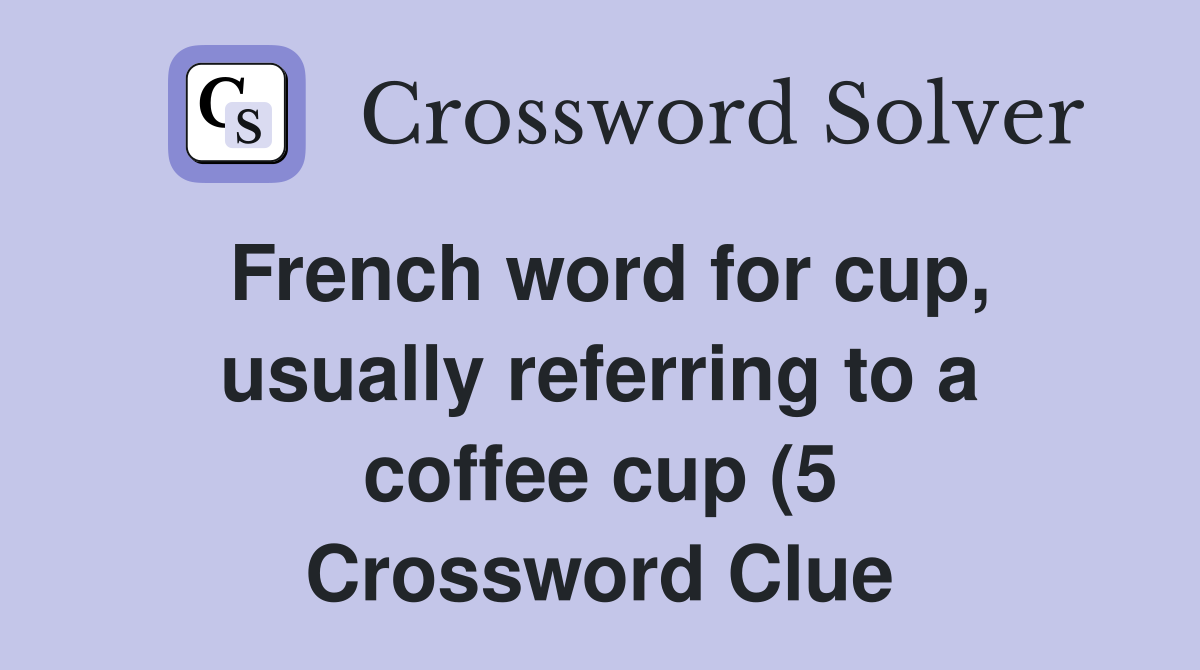 French word for cup usually referring to a coffee cup (5) Crossword French word for cup usually referring to a coffee cup (5) Crossword