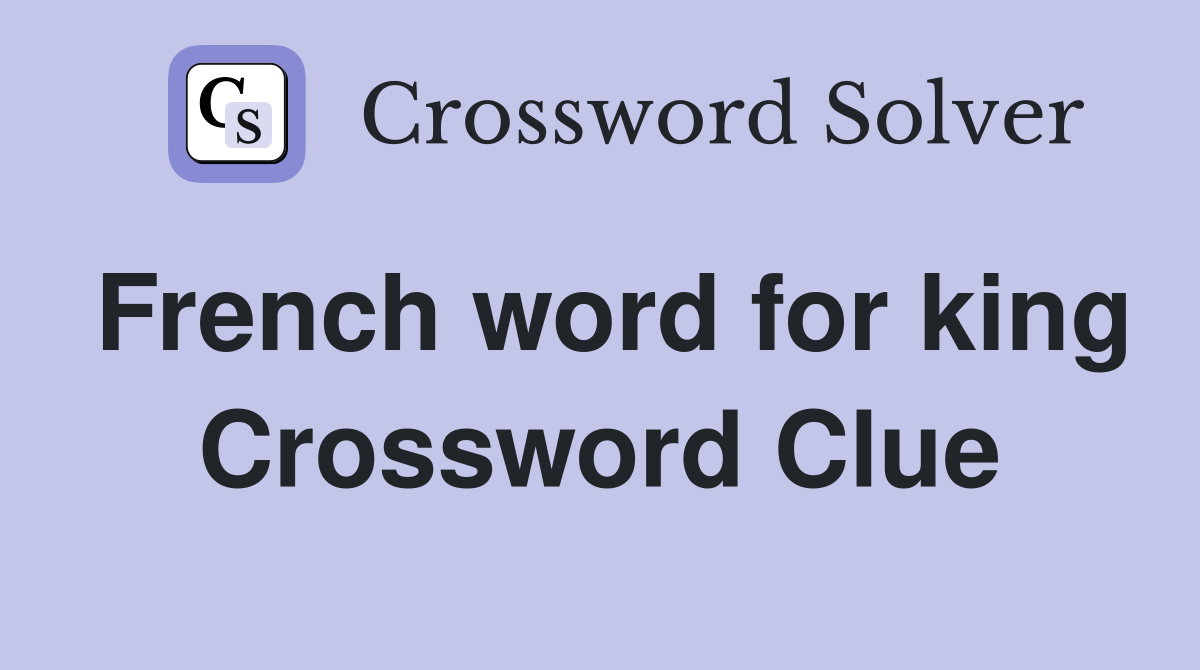 French word for king Crossword Clue