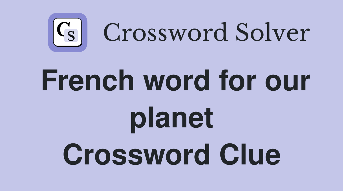 French word for our planet Crossword Clue