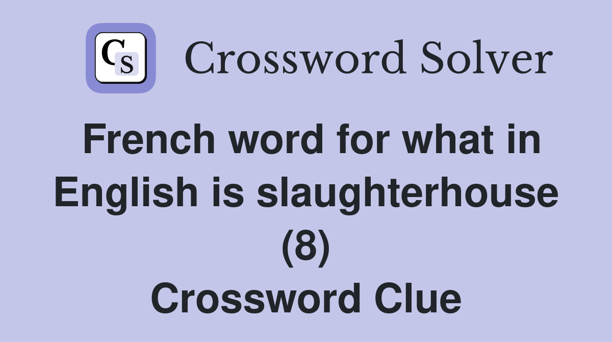 French word for what in English is slaughterhouse (8) Crossword Clue