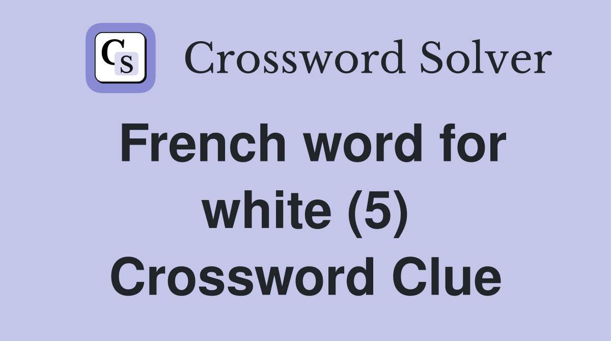 French word for white (5) Crossword Clue