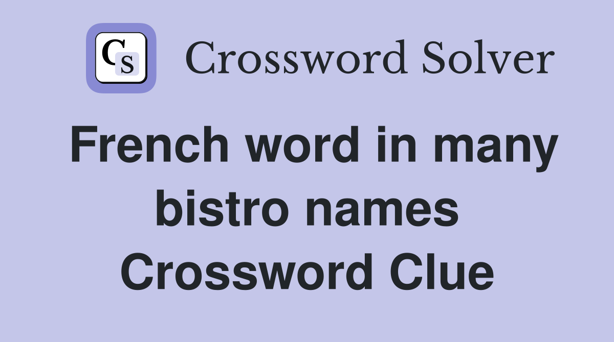 French word in many bistro names Crossword Clue