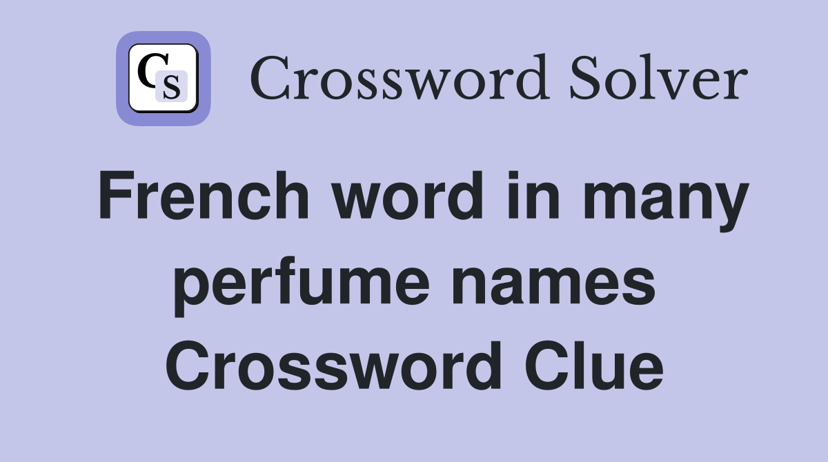 French word in many perfume names Crossword Clue