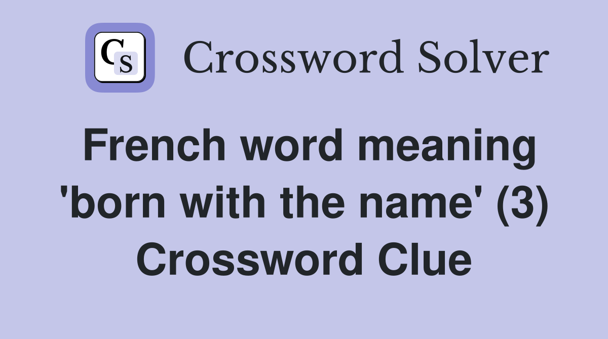 French word meaning 'born with the name' (3) Crossword Clue