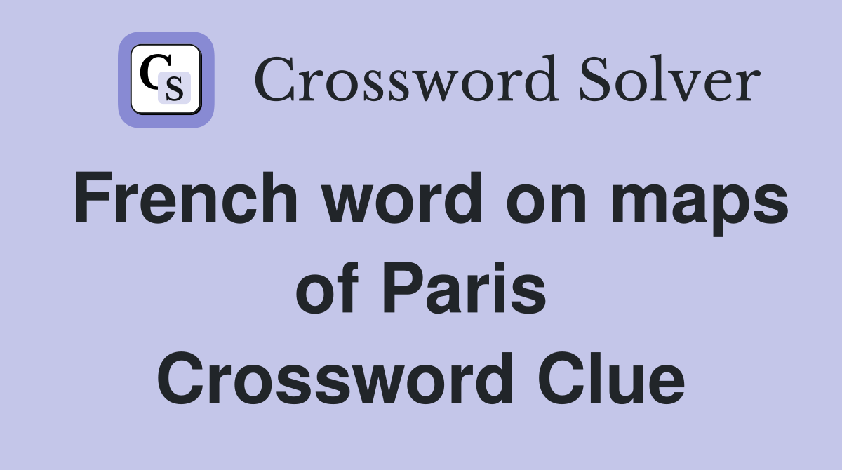 French word on maps of Paris Crossword Clue