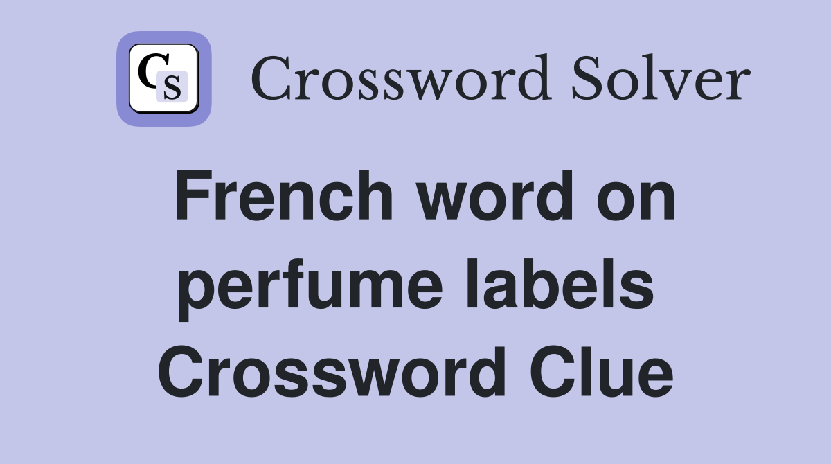 French word on perfume labels Crossword Clue