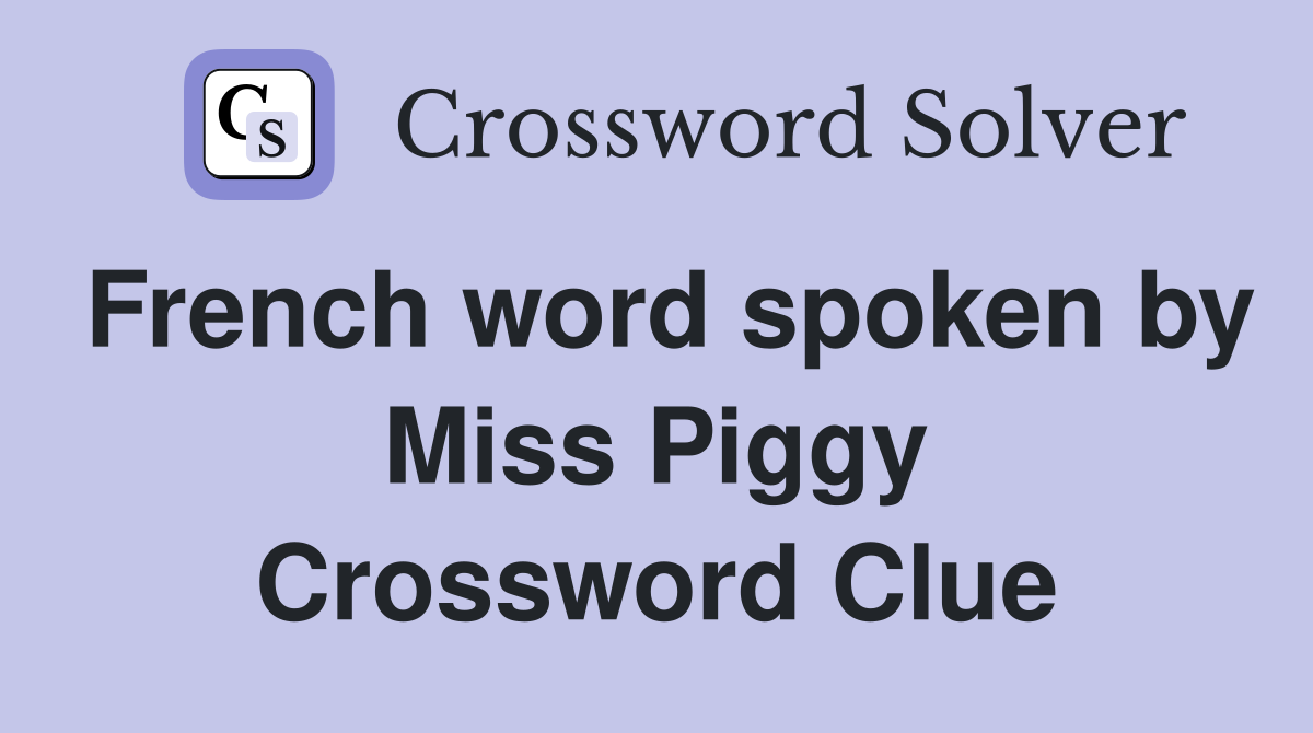 French word spoken by Miss Piggy Crossword Clue