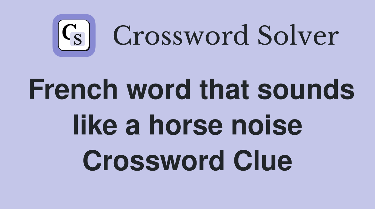 French word that sounds like a horse noise Crossword Clue