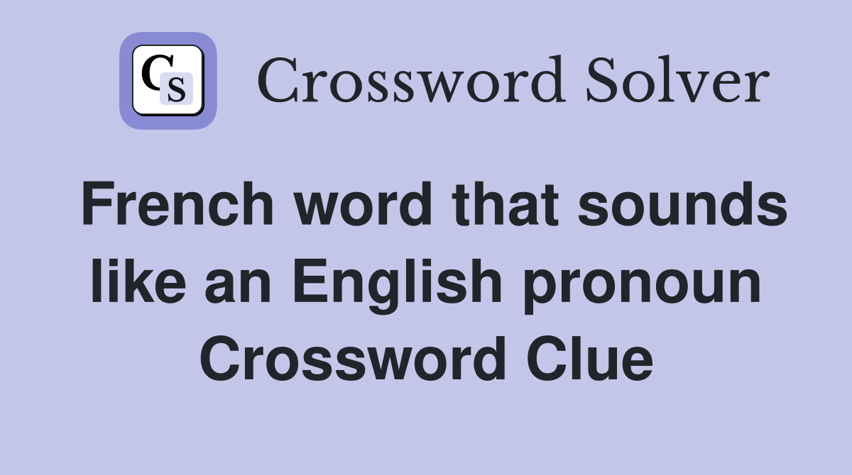 French word that sounds like an English pronoun Crossword Clue