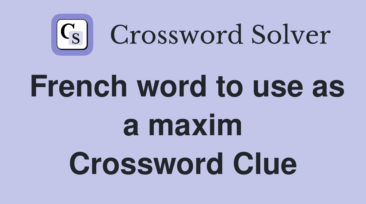 French word to use as a maxim Crossword Clue