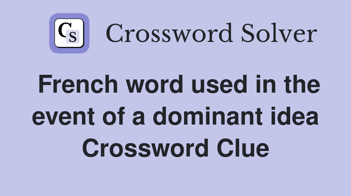 French word used in the event of a dominant idea Crossword Clue
