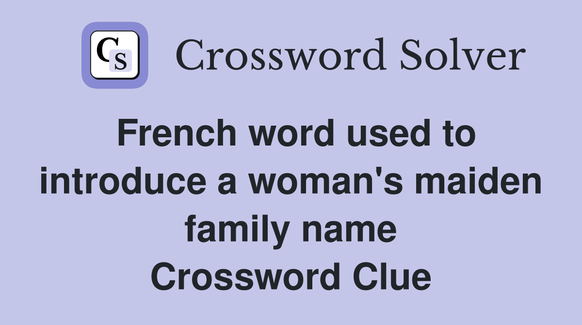 French word used to introduce a woman's maiden family name Crossword Clue