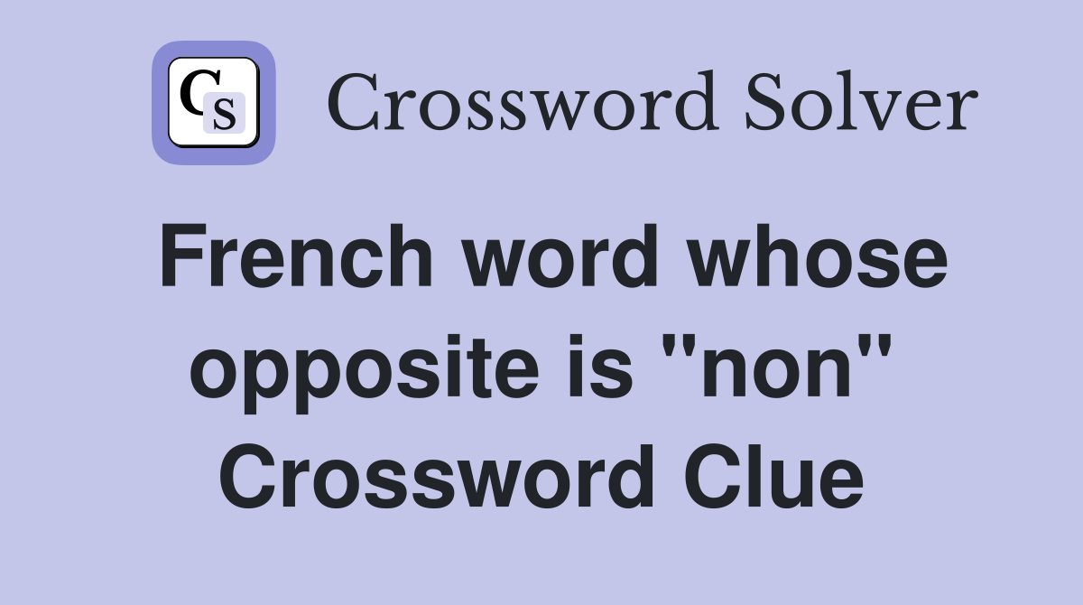French word whose opposite is "non" Crossword Clue