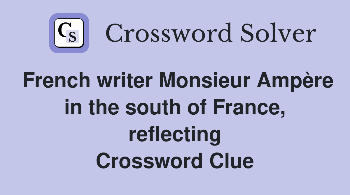 French writer Monsieur Ampère in the south of France, reflecting Crossword Clue