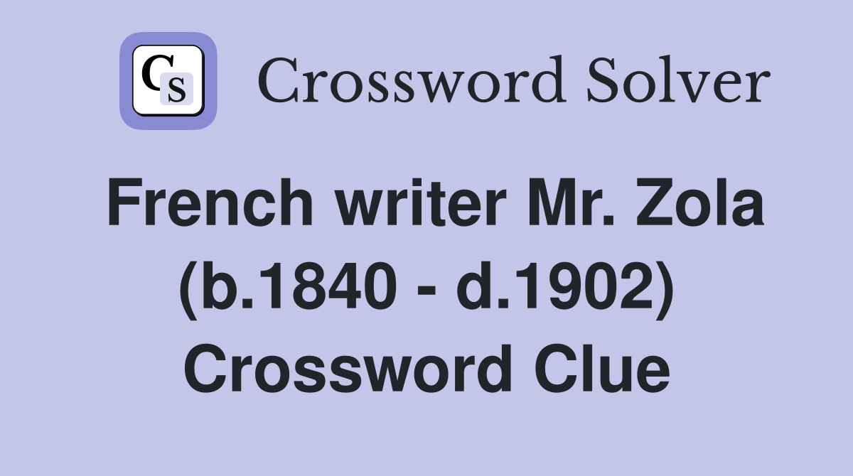 French writer Mr. Zola (b.1840 - d.1902) Crossword Clue