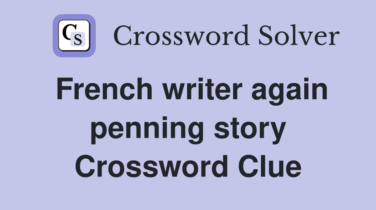 French writer again penning story Crossword Clue