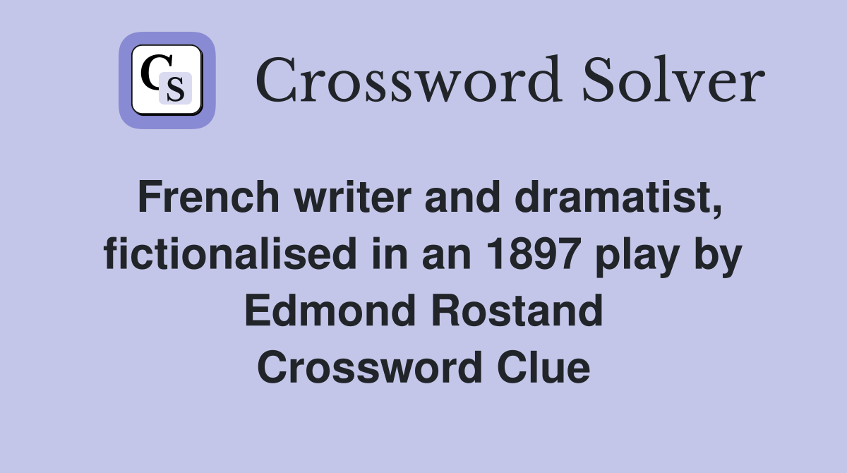 French writer and dramatist, fictionalised in an 1897 play by Edmond Rostand Crossword Clue