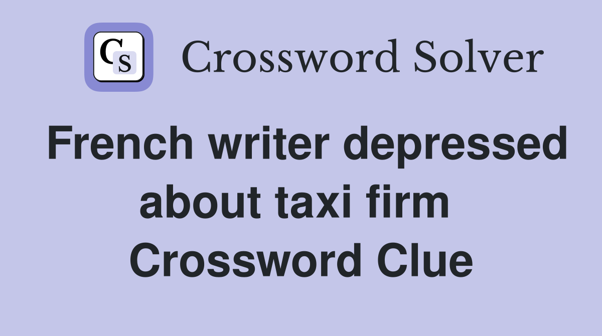 French writer depressed about taxi firm  Crossword Clue
