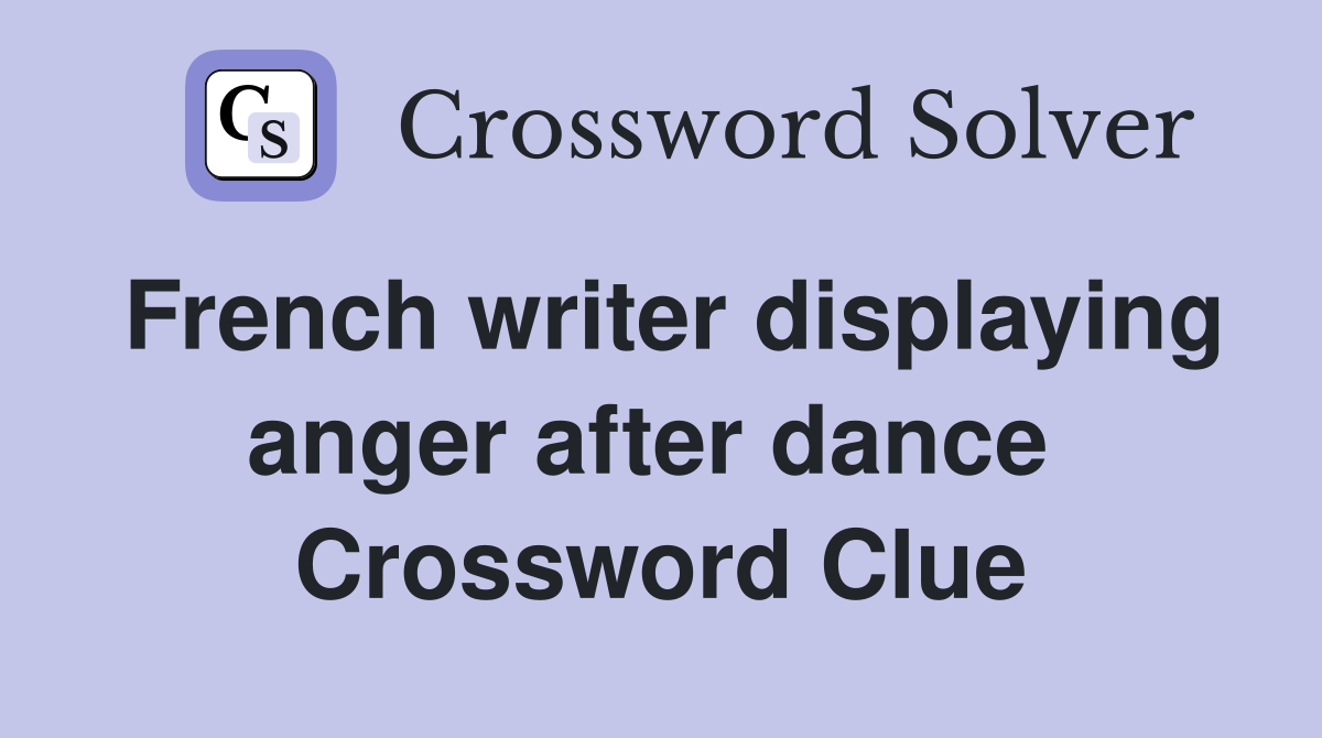 French writer displaying anger after dance  Crossword Clue