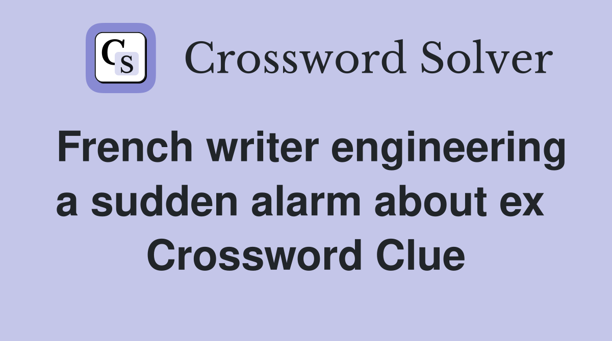 French writer engineering a sudden alarm about ex  Crossword Clue