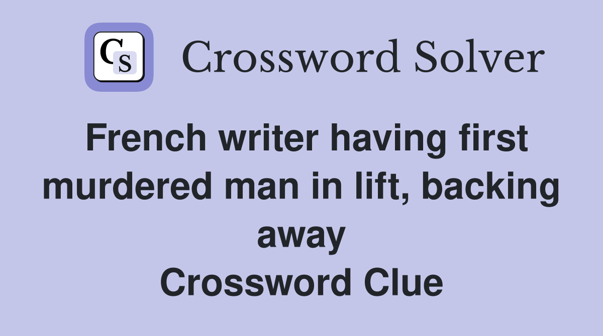 French writer having first murdered man in lift, backing away Crossword Clue