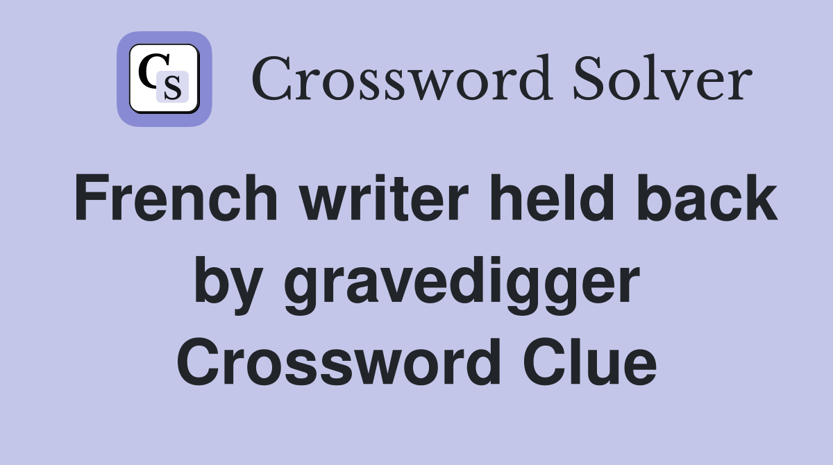 French writer held back by gravedigger Crossword Clue