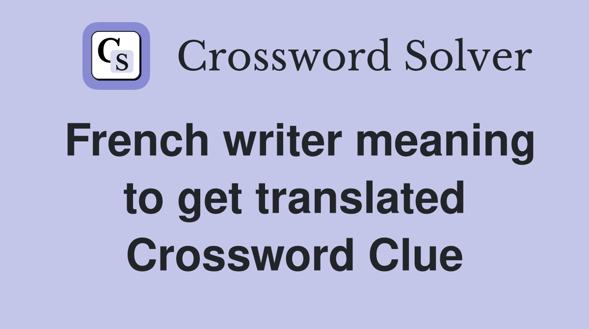 French writer meaning to get translated Crossword Clue