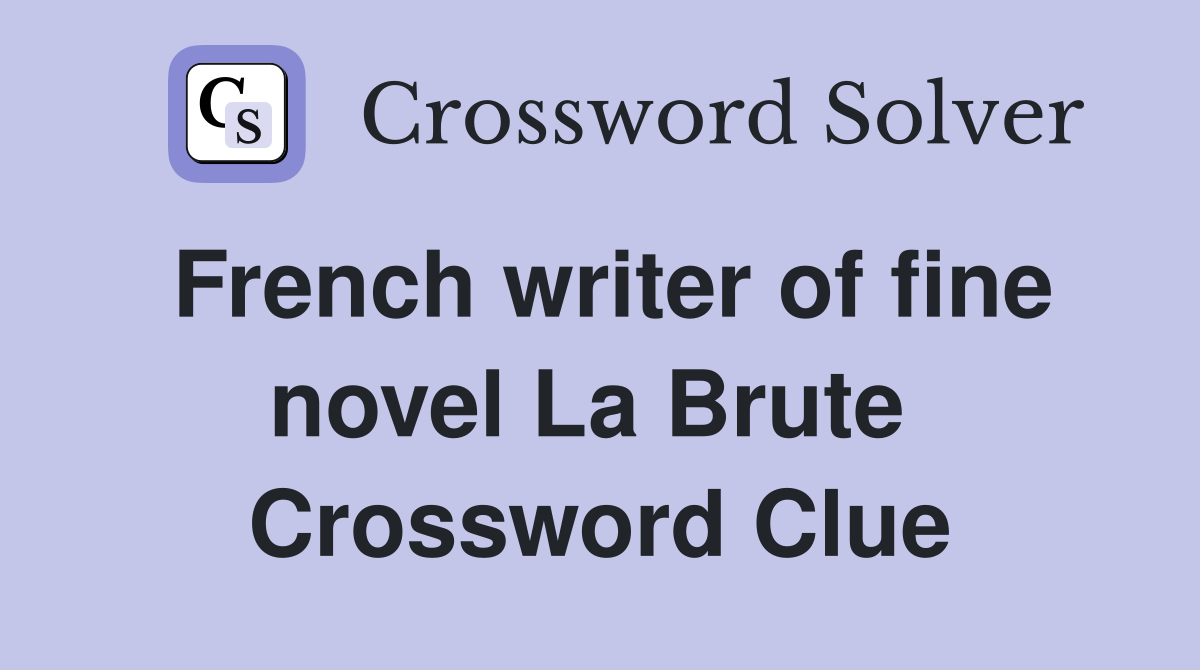 French writer of fine novel La Brute  Crossword Clue