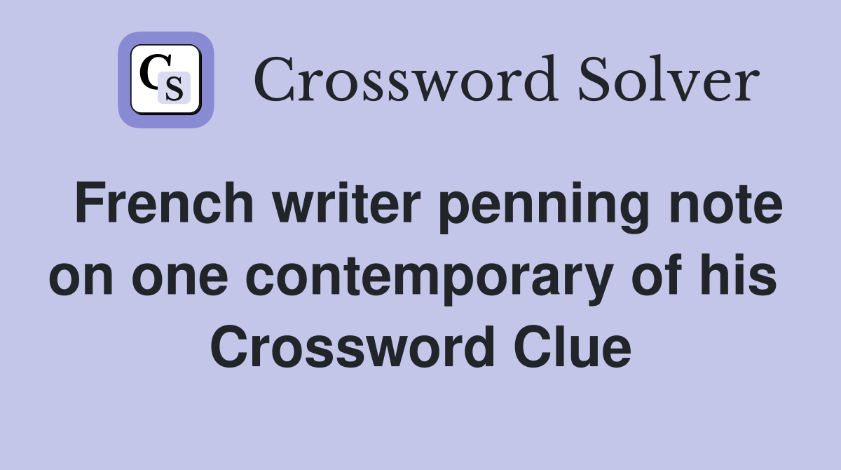 French writer penning note on one contemporary of his  Crossword Clue