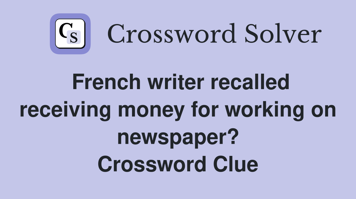 French writer recalled receiving money for working on newspaper? Crossword Clue