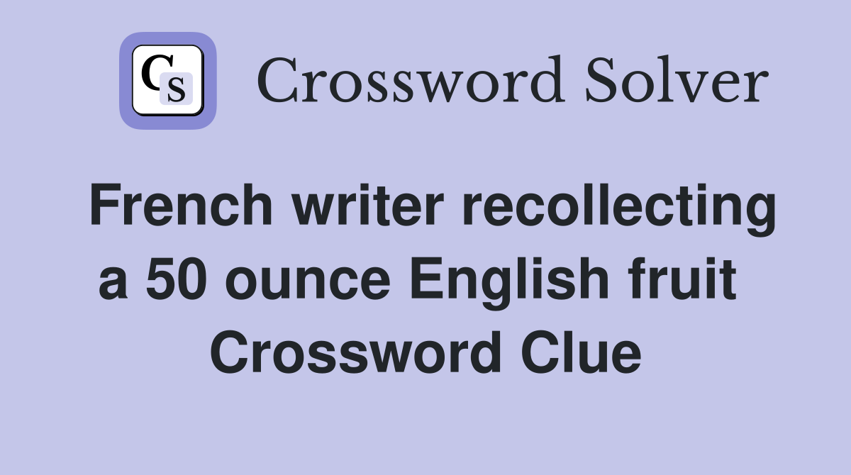 French writer recollecting a 50 ounce English fruit  Crossword Clue