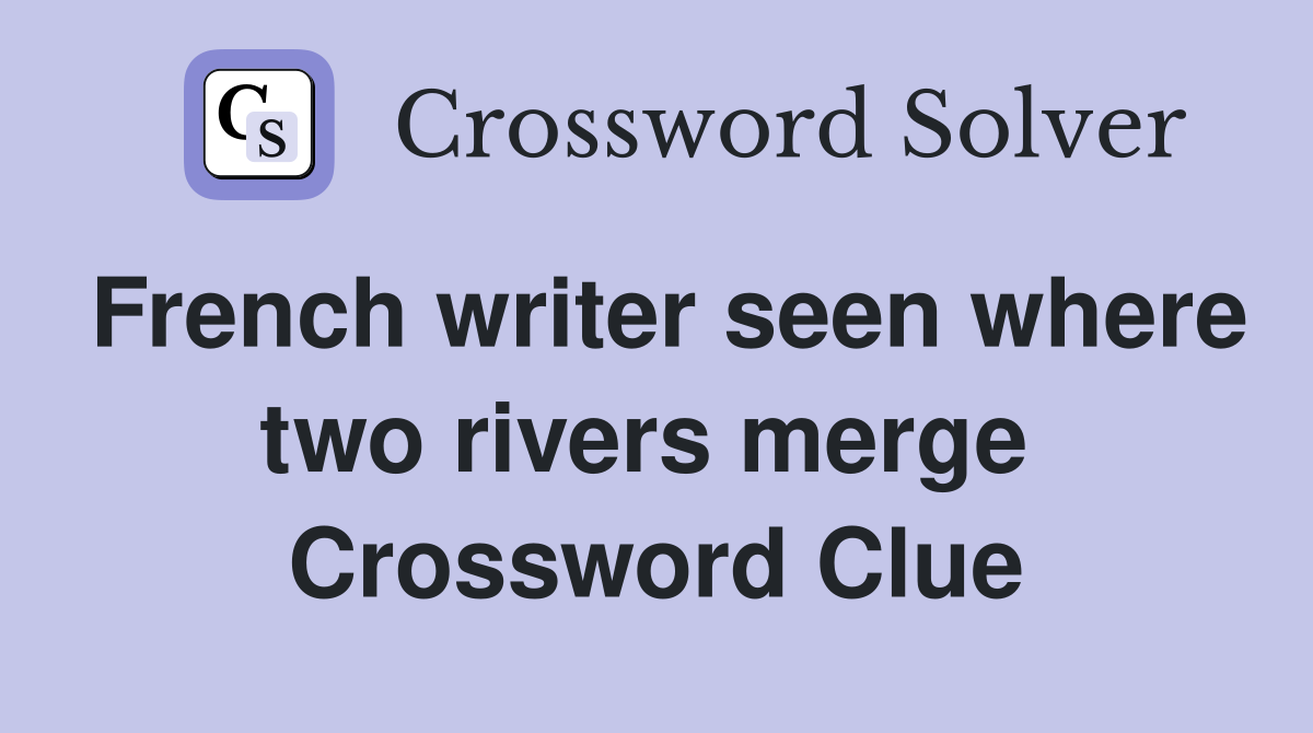 French writer seen where two rivers merge  Crossword Clue