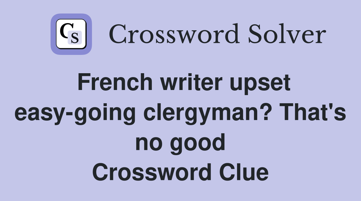 French writer upset easy-going clergyman? That's no good Crossword Clue