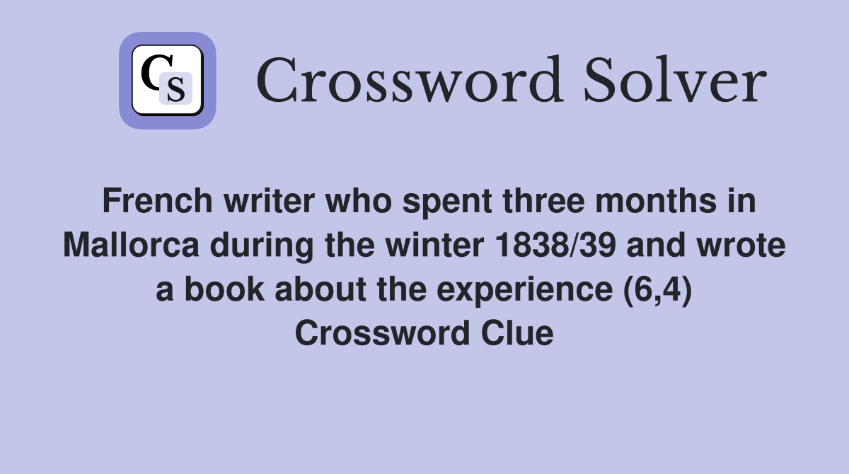French writer who spent three months in Mallorca during the winter 1838/39 and wrote a book about the experience (6,4) Crossword Clue