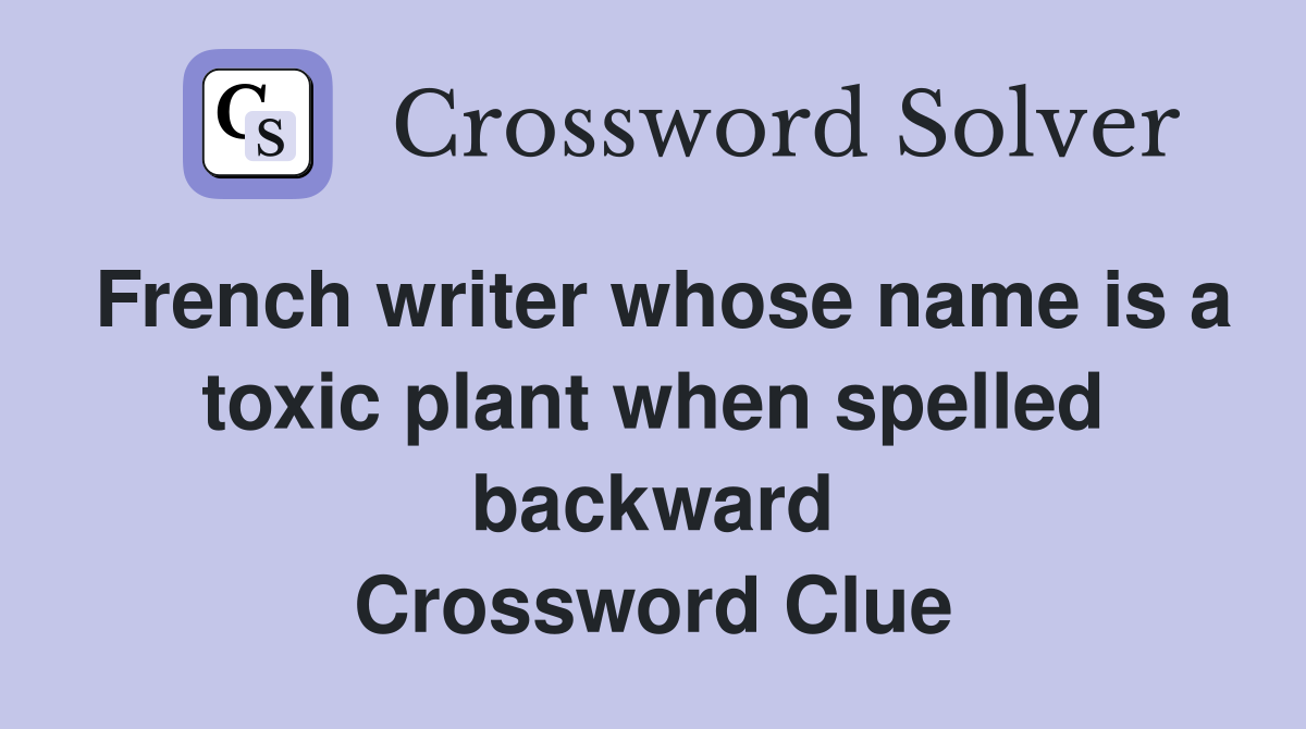 French writer whose name is a toxic plant when spelled backward Crossword Clue