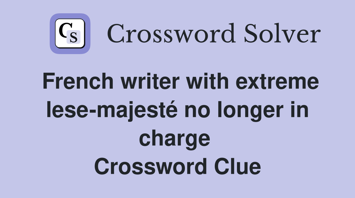 French writer with extreme lese-majesté no longer in charge  Crossword Clue