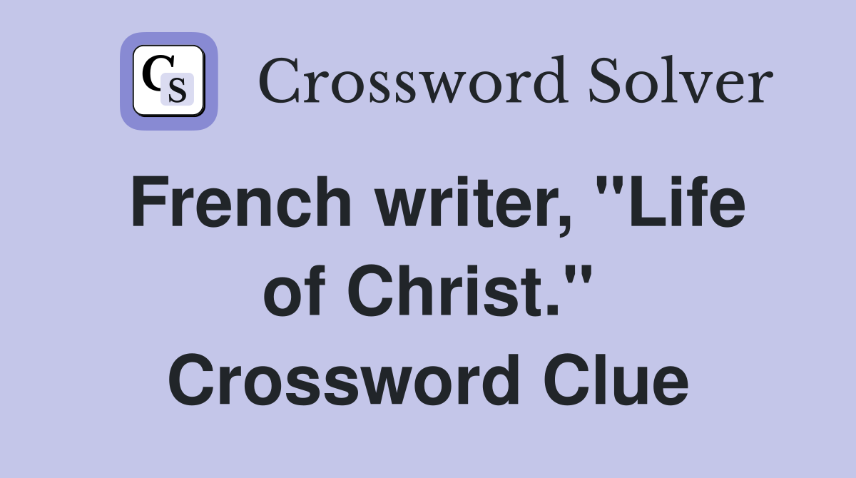 French writer, "Life of Christ." Crossword Clue