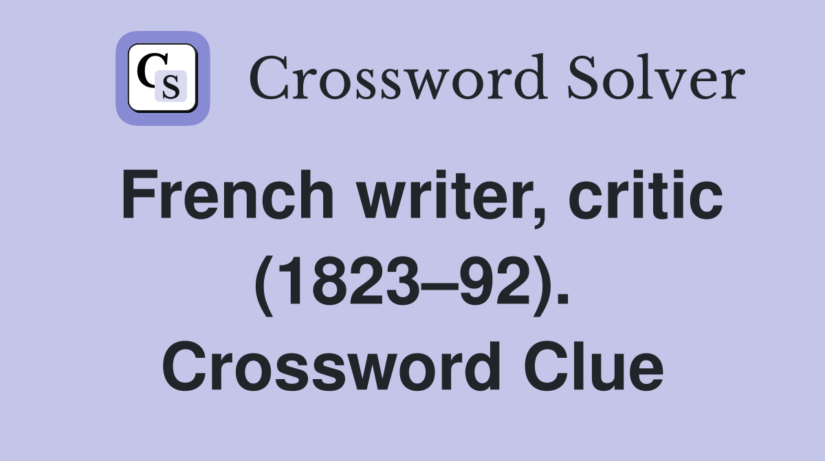 French writer, critic (1823–92). Crossword Clue