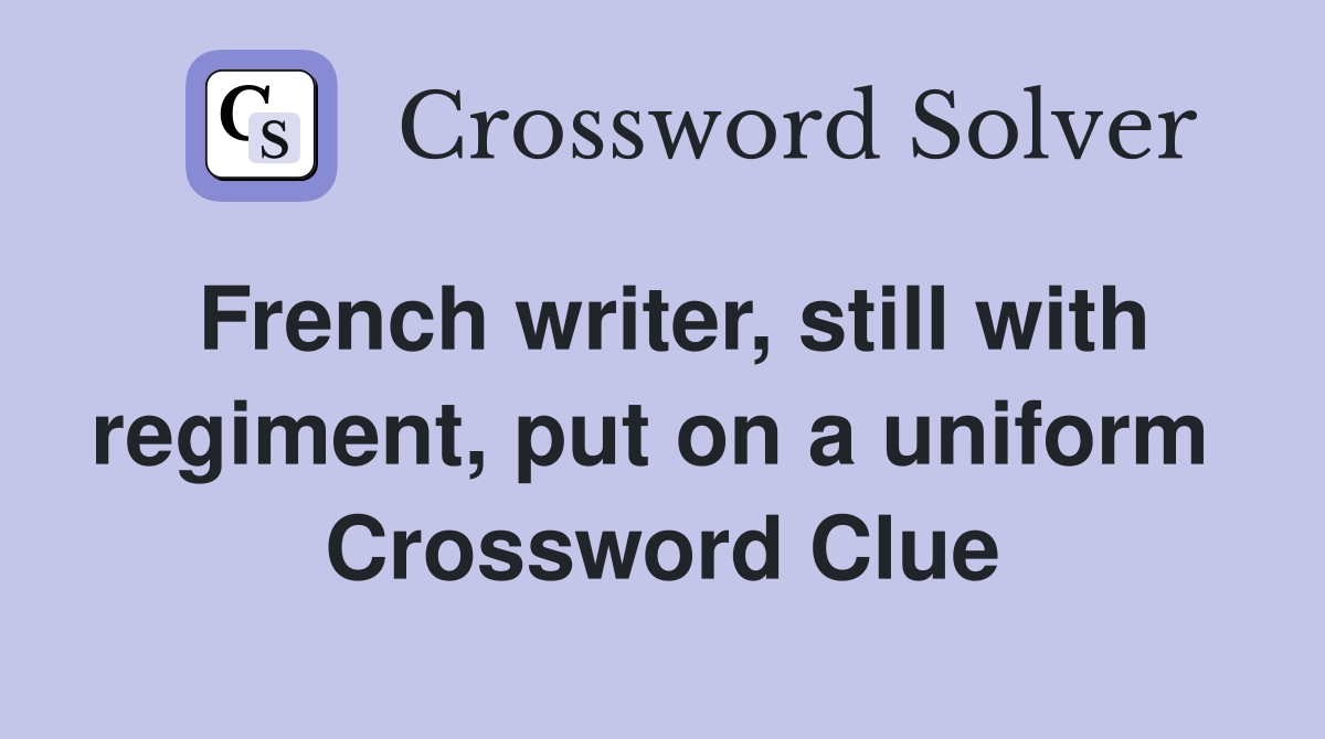 French writer, still with regiment, put on a uniform  Crossword Clue