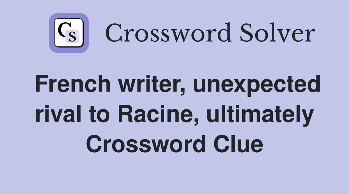 French writer, unexpected rival to Racine, ultimately Crossword Clue