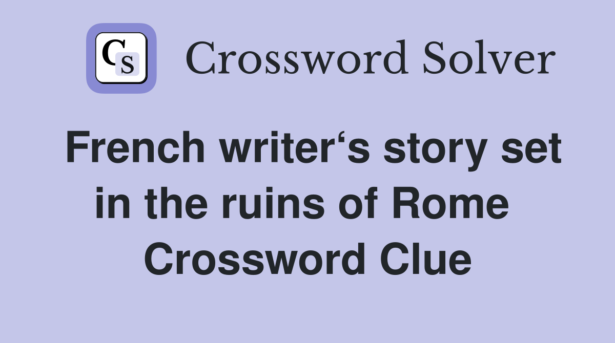French writer‘s story set in the ruins of Rome  Crossword Clue