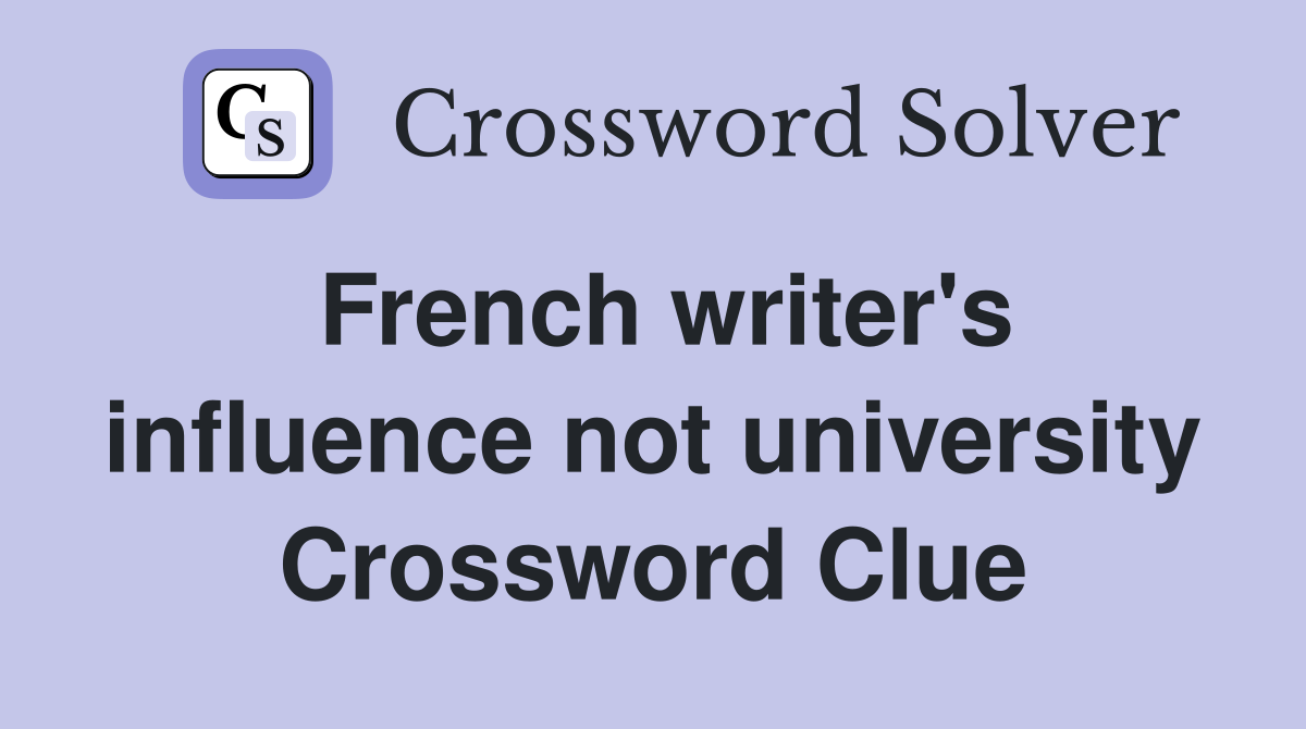 French writer's influence not university Crossword Clue