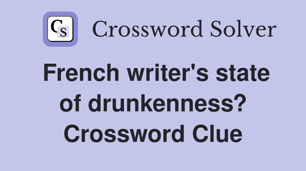 French writer's state of drunkenness? Crossword Clue