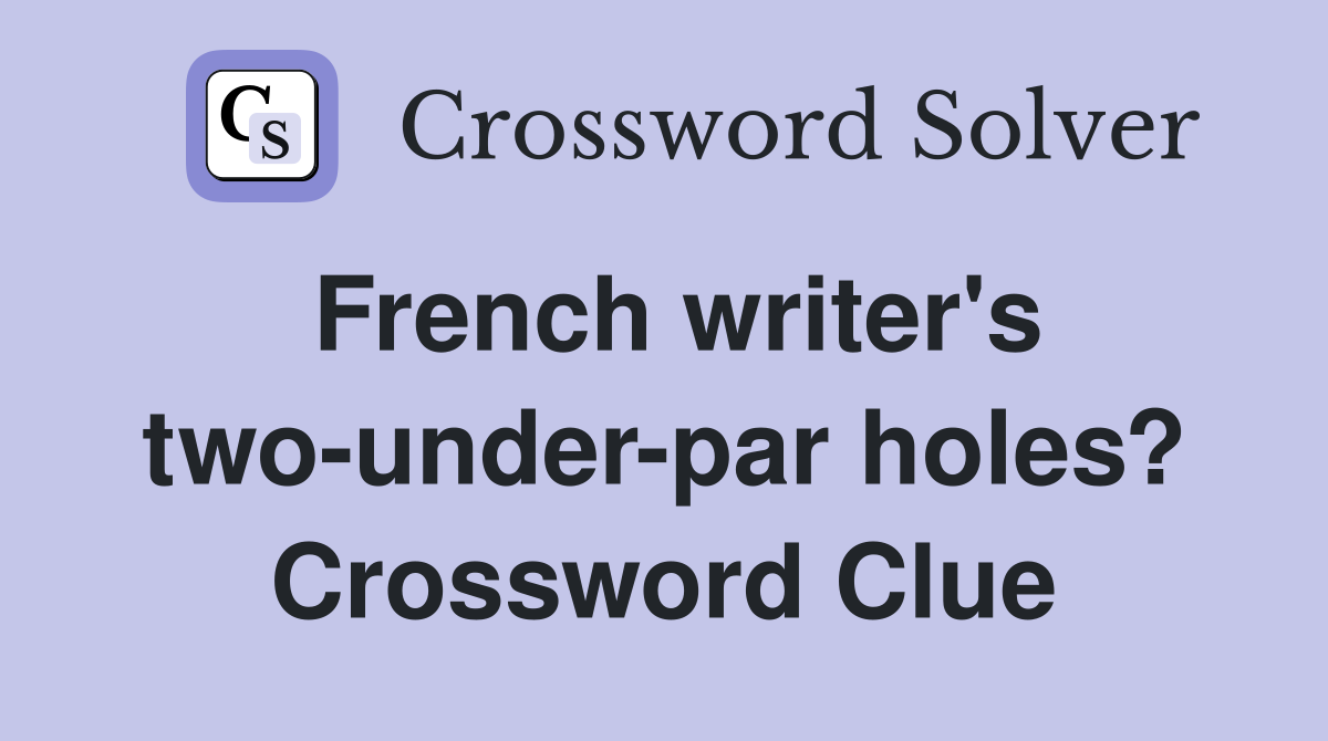 French writer's two-under-par holes? Crossword Clue