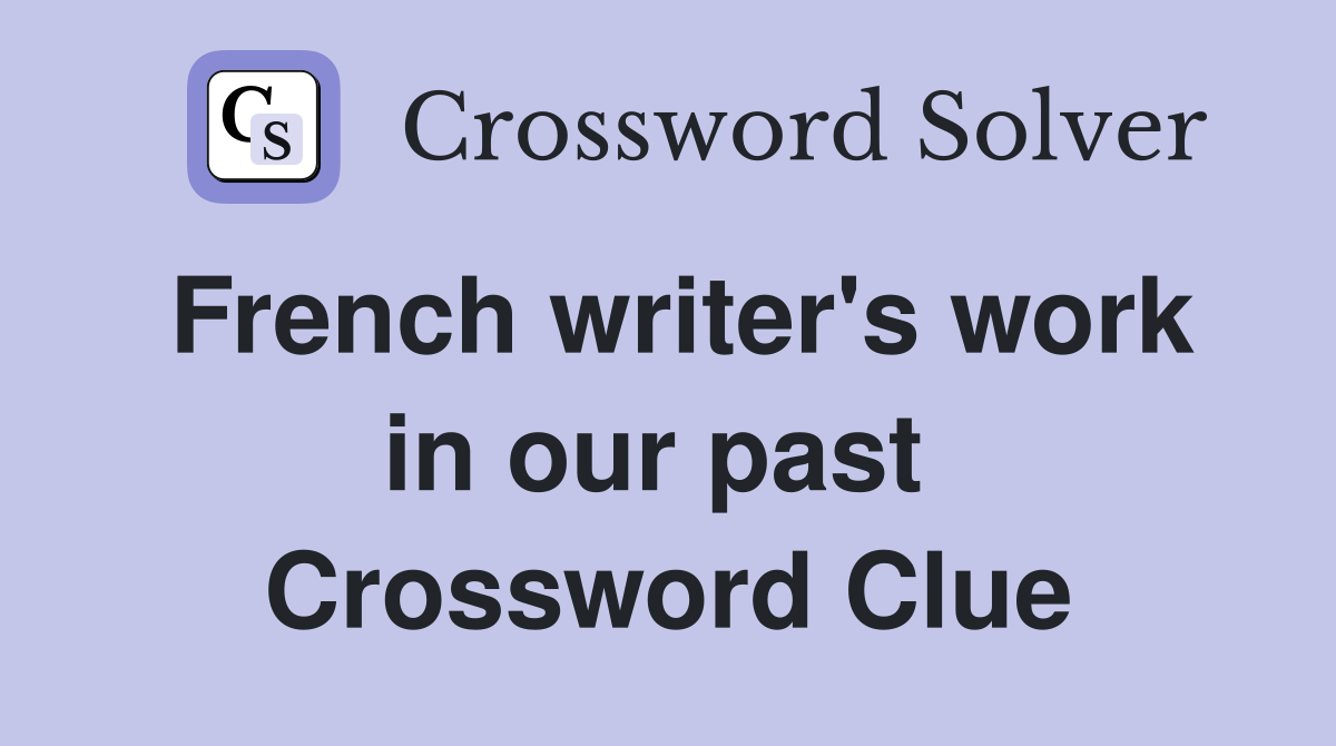 French writer's work in our past  Crossword Clue