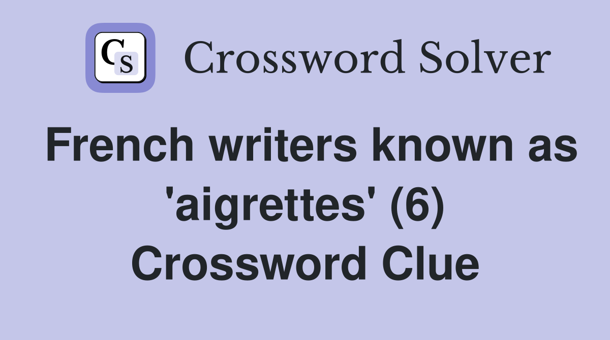 French writers known as 'aigrettes' (6) Crossword Clue