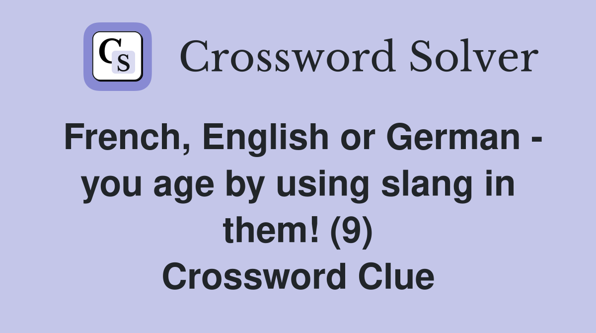 French, English or German - you age by using slang in them! (9) Crossword Clue